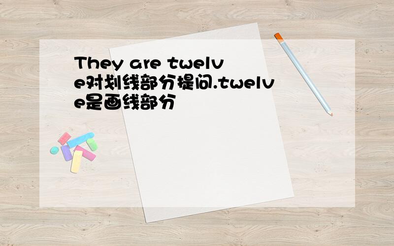 They are twelve对划线部分提问.twelve是画线部分