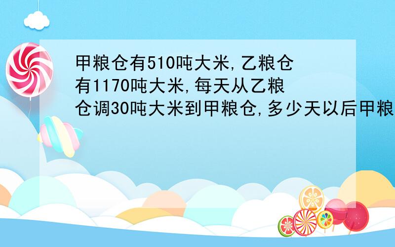 甲粮仓有510吨大米,乙粮仓有1170吨大米,每天从乙粮仓调30吨大米到甲粮仓,多少天以后甲粮仓大米的吨数是乙粮仓的6倍?