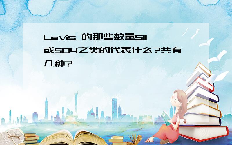 Levis 的那些数量511或504之类的代表什么?共有几种?