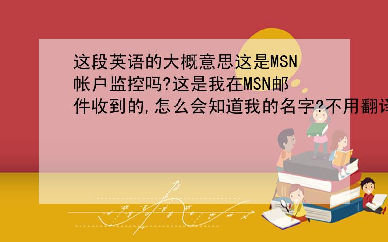 这段英语的大概意思这是MSN帐户监控吗?这是我在MSN邮件收到的,怎么会知道我的名字?不用翻译,告诉个大概意思就行,这是介绍什么的?用于什么方面?Hi Xi, Welcome to your new look eBill from 3 Please find