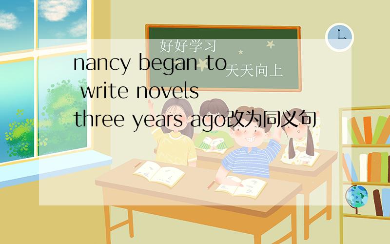 nancy began to write novels three years ago改为同义句