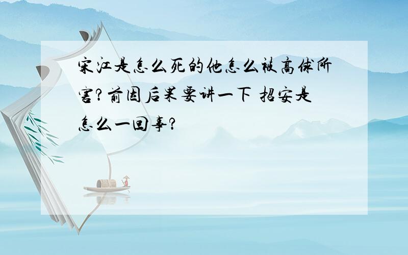 宋江是怎么死的他怎么被高俅所害?前因后果要讲一下 招安是怎么一回事?