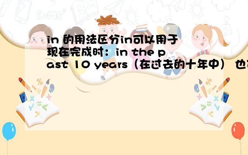 in 的用法区分in可以用于现在完成时：in the past 10 years（在过去的十年中） 也可用于一般将来时,表示一段时间之后.怎样区分?