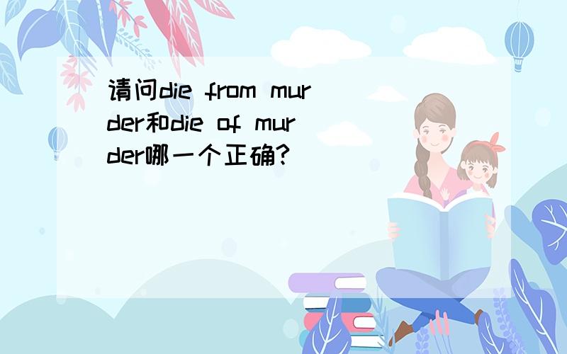 请问die from murder和die of murder哪一个正确?