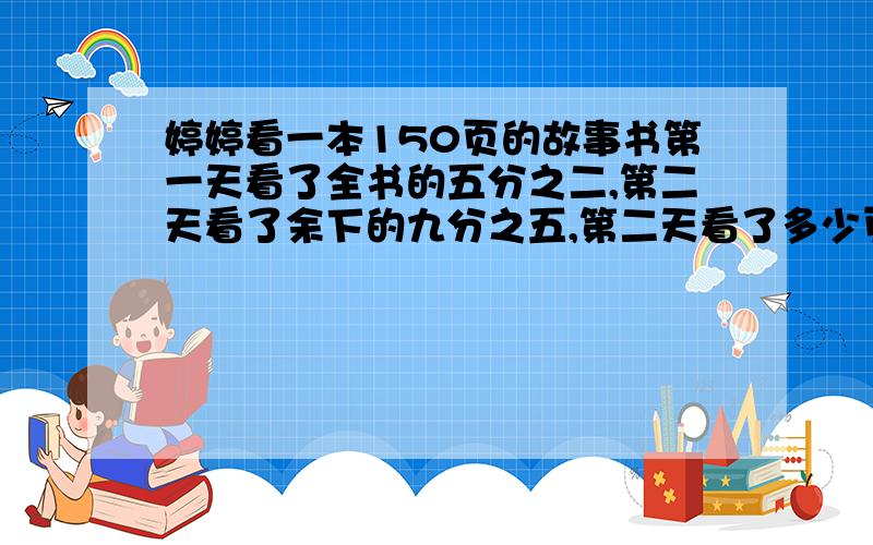 婷婷看一本150页的故事书第一天看了全书的五分之二,第二天看了余下的九分之五,第二天看了多少页呢?