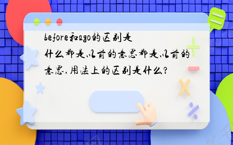 before和ago的区别是什么都是以前的意思都是以前的意思,用法上的区别是什么?