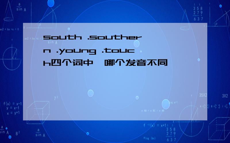 south .southern .young .touch四个词中,哪个发音不同