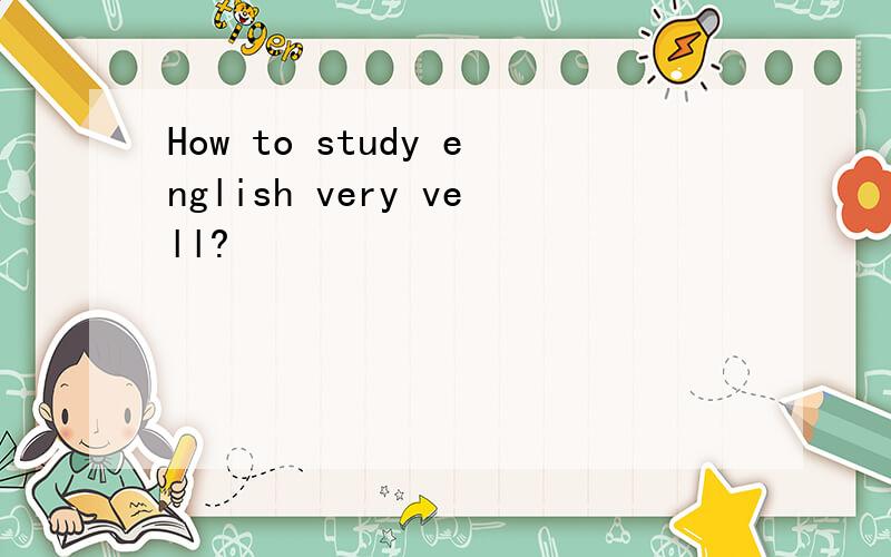 How to study english very vell?