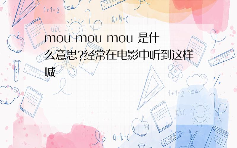 mou mou mou 是什么意思?经常在电影中听到这样喊