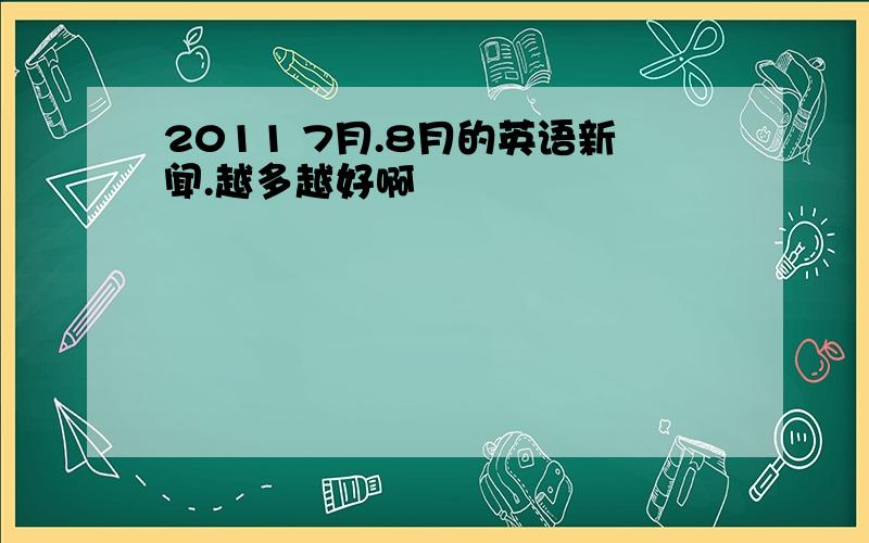 2011 7月.8月的英语新闻.越多越好啊