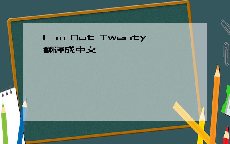 I'm Not Twenty翻译成中文