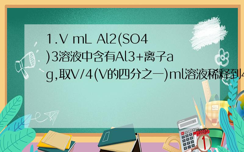 1.V mL Al2(SO4)3溶液中含有Al3+离子ag,取V/4(V的四分之一)ml溶液稀释到4V mL,则稀释后溶液中SO42-的物质的量的浓度是（）mol（用a和v表示）2.15mL0.1mol/LAgNO3溶液跟10mL0.05mol/L的MCln溶液恰好完全反应.此M