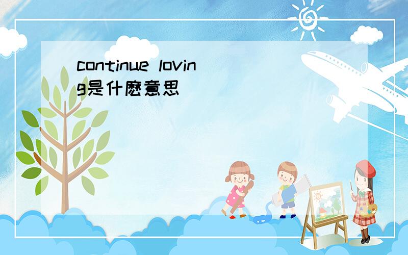 continue loving是什麽意思