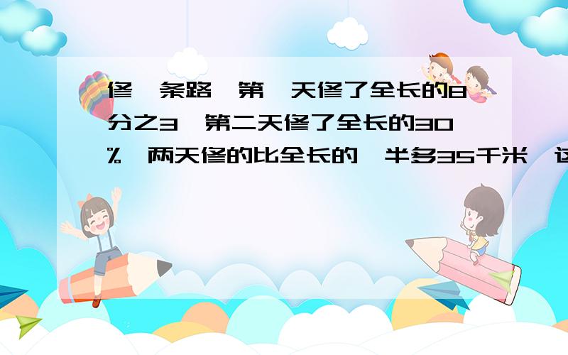 修一条路,第一天修了全长的8分之3,第二天修了全长的30%,两天修的比全长的一半多35千米,这条路有多长?