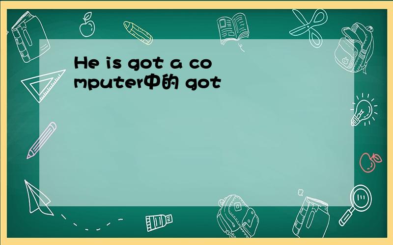 He is got a computer中的 got