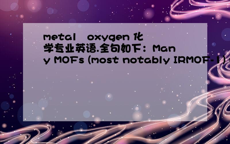 metal–oxygen 化学专业英语.全句如下：Many MOFs (most notably IRMOF-1) metal–oxygen bonds can lead to hydroly-sis of the network thus irreversibly destroying the structure when exposed to even very small amounts of moisture来点专业