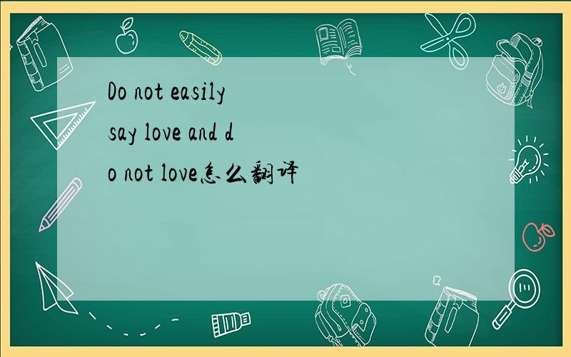 Do not easily say love and do not love怎么翻译