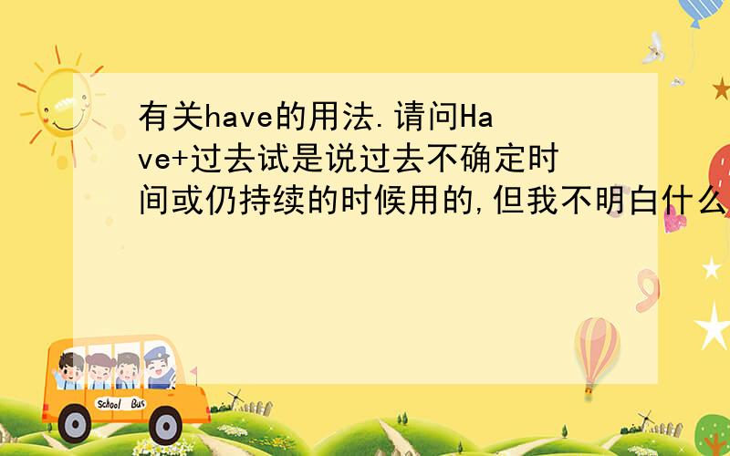 有关have的用法.请问Have+过去试是说过去不确定时间或仍持续的时候用的,但我不明白什么时候用Had+过去式和Has+过去式?例：Someone had told me.为什么不用someone has told me.那么,He has sent a great many me