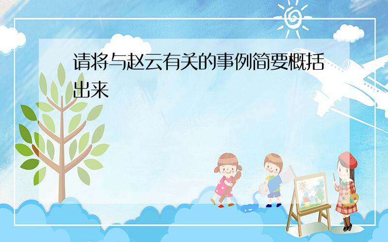 请将与赵云有关的事例简要概括出来