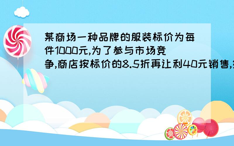 某商场一种品牌的服装标价为每件1000元,为了参与市场竞争,商店按标价的8.5折再让利40元销售,结果每件衣服仍获利20%,这种服装每件的进价是多少元?