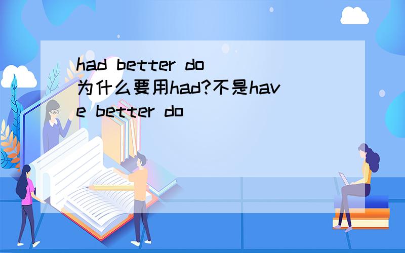 had better do 为什么要用had?不是have better do