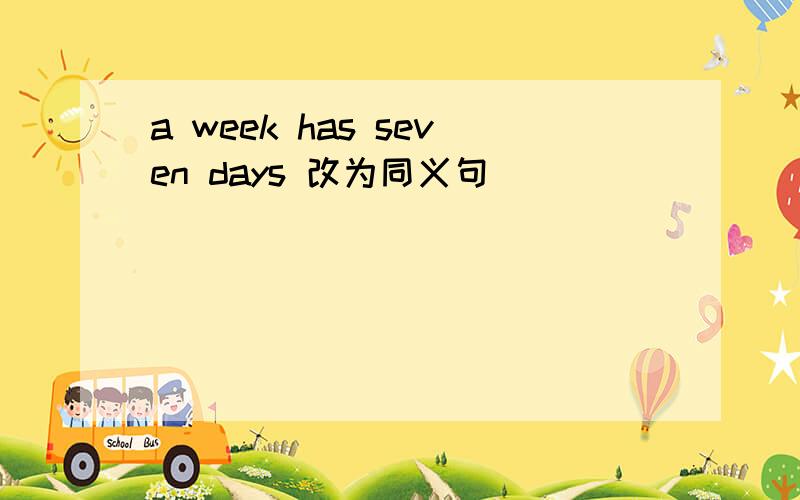 a week has seven days 改为同义句