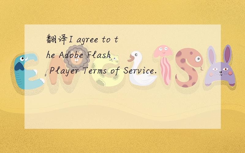 翻译I agree to the Adobe Flash Player Terms of Service.