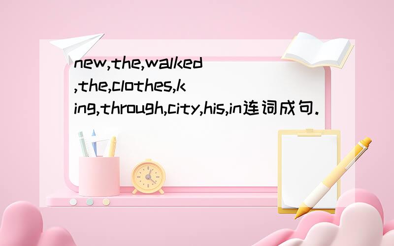 new,the,walked,the,clothes,king,through,city,his,in连词成句.