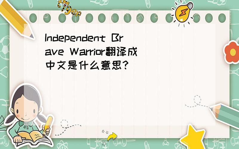 Independent Brave Warrior翻译成中文是什么意思?