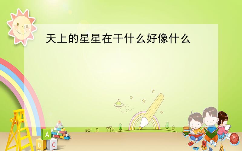 天上的星星在干什么好像什么