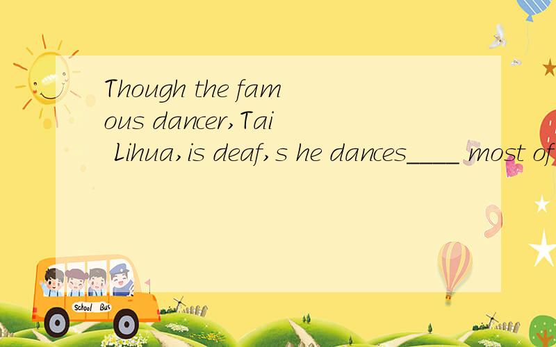 Though the famous dancer,Tai Lihua,is deaf,s he dances____ most of the people.A.as good asB.as well as C.best amongD.better than 为什么不选C呢?