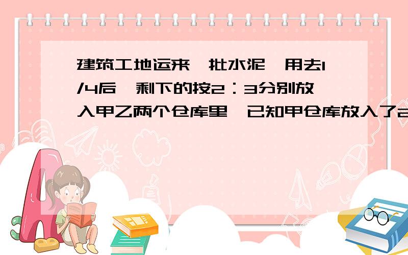 建筑工地运来一批水泥,用去1/4后,剩下的按2：3分别放入甲乙两个仓库里,已知甲仓库放入了24吨,运来的这批水泥共有多少吨