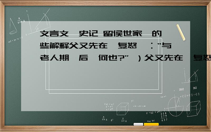 文言文《史记 留侯世家》的一些解释父又先在,复怒曰：“与老人期,后,何也?” ）父又先在,复怒曰：“与老人期,后,何也?” )有顷,父亦来,喜曰：“当如是.” ）陛下用臣计,幸而时中,臣愿封