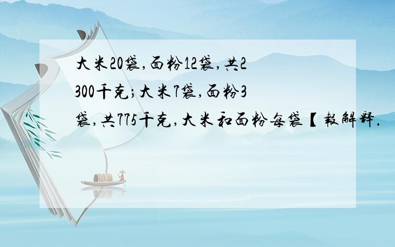 大米20袋,面粉12袋,共2300千克；大米7袋,面粉3袋,共775千克,大米和面粉每袋【报解释.