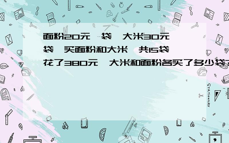 面粉20元一袋,大米30元一袋,买面粉和大米一共15袋,花了380元,大米和面粉各买了多少袋?