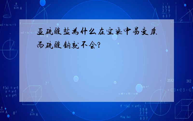 亚硫酸盐为什么在空气中易变质而硫酸钠就不会?