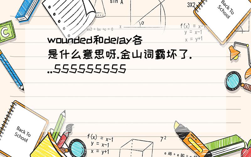 wounded和delay各是什么意思呀.金山词霸坏了...555555555