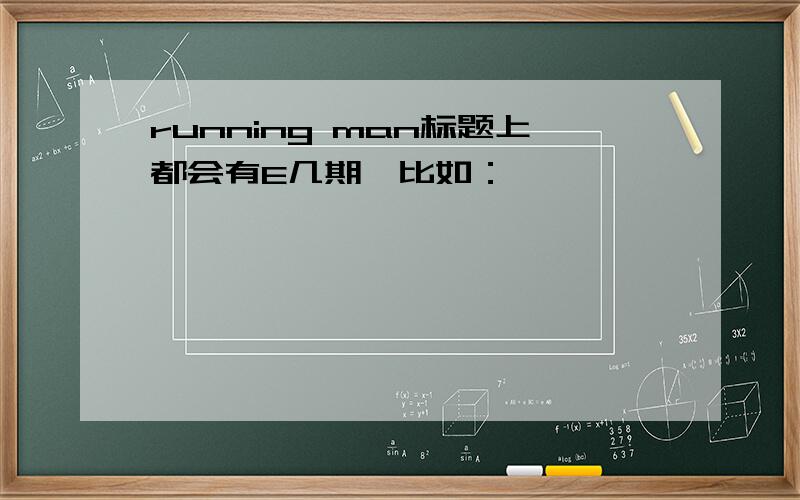 running man标题上都会有E几期,比如：