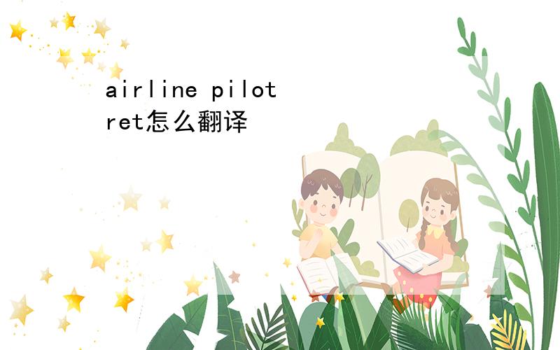 airline pilot ret怎么翻译