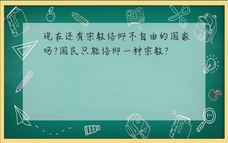 现在还有宗教信仰不自由的国家吗?国民只能信仰一种宗教?