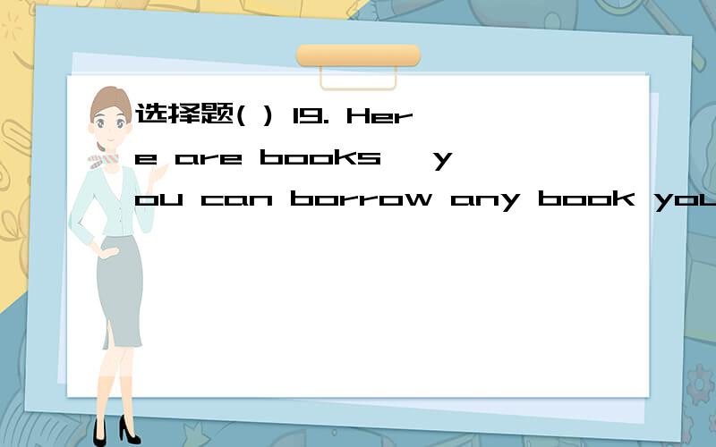 选择题( ) 19. Here are books, you can borrow any book you like.选项  A. all my                      B. my all                       C. the all my                 D. all the my