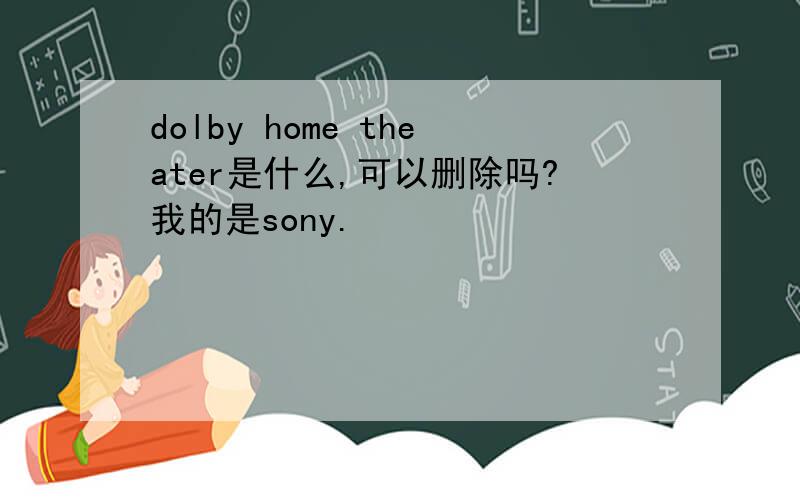 dolby home theater是什么,可以删除吗?我的是sony.