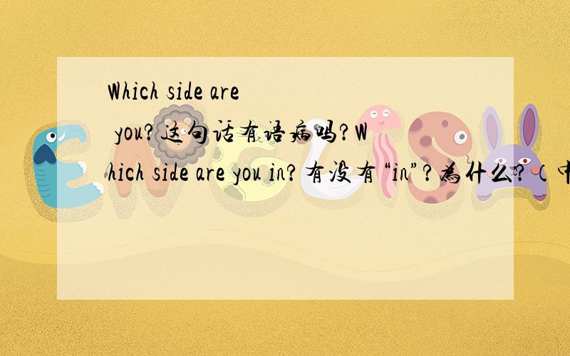 Which side are you?这句话有语病吗?Which side are you in?有没有“in”?为什么?（中文意思为：你站在哪一方?）