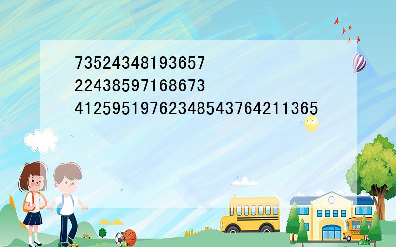 735243481936572243859716867341259519762348543764211365