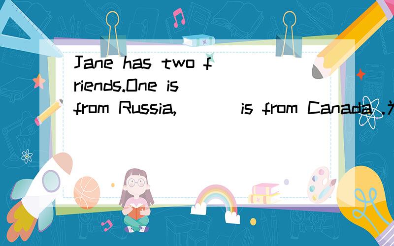 Jane has two friends.One is from Russia,___ is from Canada .为什么不是another