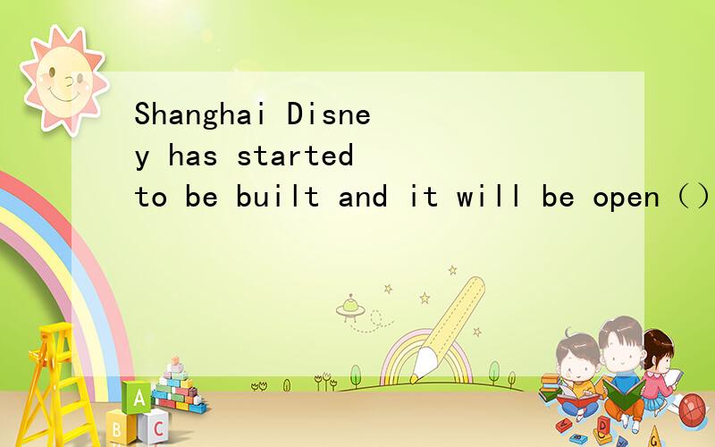 Shanghai Disney has started to be built and it will be open（）five years.A.inB.forC.fromD.before