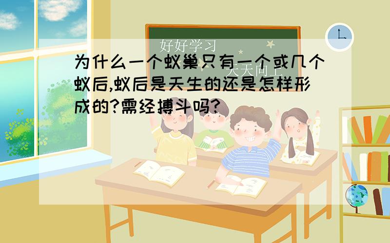 为什么一个蚁巢只有一个或几个蚁后,蚁后是天生的还是怎样形成的?需经搏斗吗?