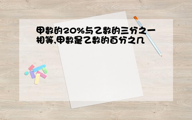 甲数的20%与乙数的三分之一相等,甲数是乙数的百分之几