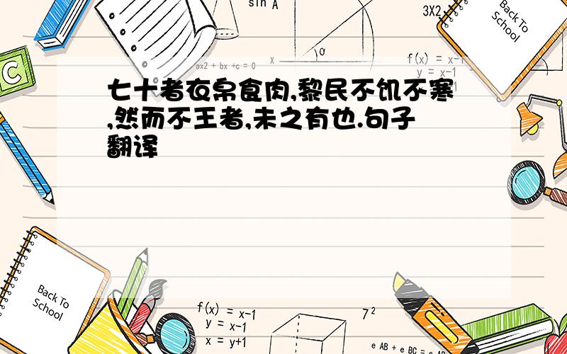 七十者衣帛食肉,黎民不饥不寒,然而不王者,未之有也.句子翻译