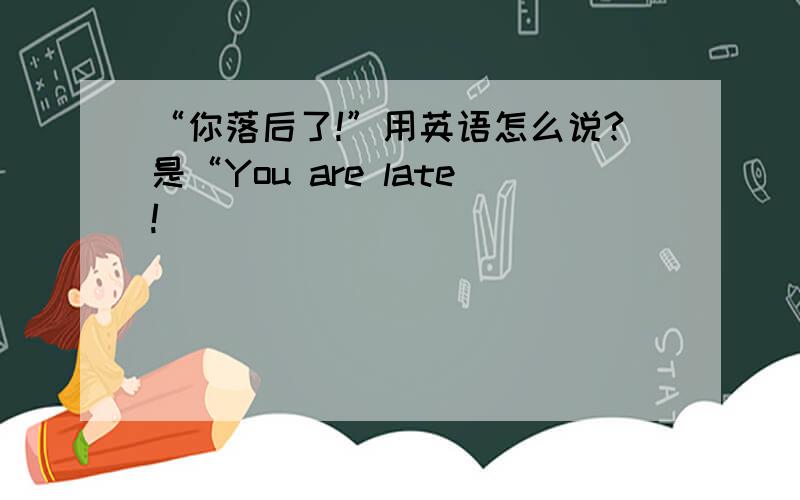 “你落后了!”用英语怎么说?是“You are late!